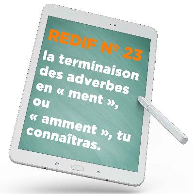 Redif nº 23 : La terminaison des adverbes en « ment », « emment » ou « amment », tu connaîtras.