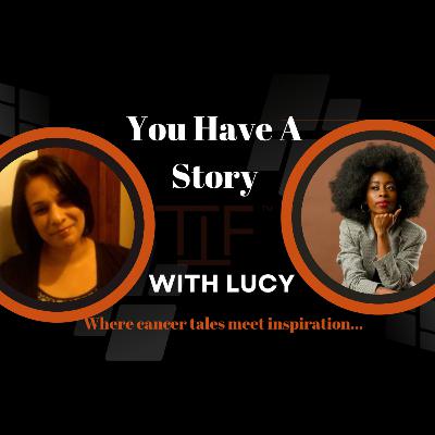 You Have a Story with Lucy | Diagnosed with three types of cancer