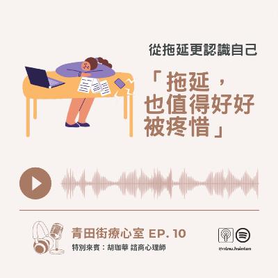 EP.10「拖延，也值得好好被疼惜─從拖延更認識自己」劉婷昀、黃子銘實習心理師 feat.胡珈華心理師