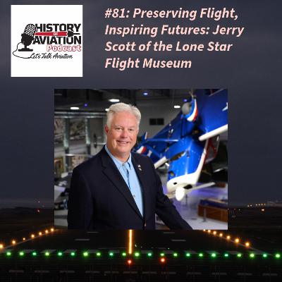 Preserving Flight, Inspiring Futures: Jerry Scott of the Lone Star Flight Museum Preserving Flight, Inspiring Futures: Jerry Scott of the Lone Star Flight Museum