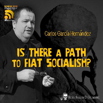 Ep 373 - Is There A Path To Fiat Socialism? with Carlos García Hernández