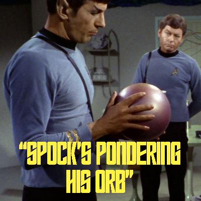 Spock’s Pondering His Orb