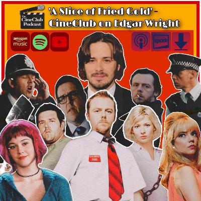 ‘A Slice of Fried Gold’ - CineClub on Edgar Wright ‘A Slice of Fried Gold’ - CineClub on Edgar Wright