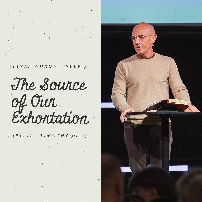 The Source of Our Exhortation (Pt. 1) | 2 Timothy 3:1–17 The Source of Our Exhortation (Pt. 1) | 2 Timothy 3:1–17