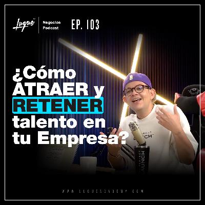 Cómo ATRAER y RETENER talento en tu Empresa | Estrategias exitosas ✅ Ep - 103
