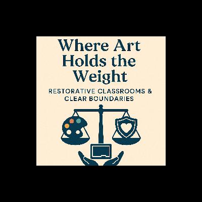 Where Art Holds the Weight: Restorative Classrooms, Clear Boundaries, and the Role of Art with Dr. Lisa Kay
