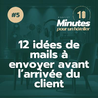 Episode 5 : 12 idées de mails à envoyer avant l’arrivée du client