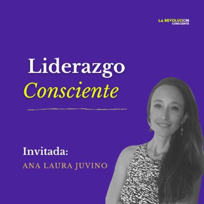 16. Liderazgo consciente con Ana Laura Juvino
