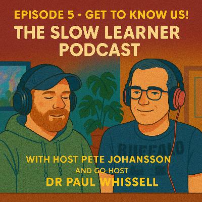 Episode Extra - Get to know Us! - 'Pete and Dr. W explore paths to Comedy, PHD's, and the meaning of Slow learner' w Pete Johansson & Dr Paul Whissell