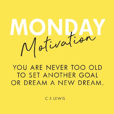 #407 - Monday Motivation: "You are never too old to set another goal or dream a new dream.” - C.S. Lewis