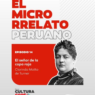 El Microrrelato Peruano. EP14: “El señor de la capa roja” – Clorinda Matto de Turner