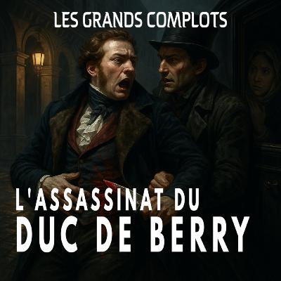 L’assassinat du duc de Berry (1820) – Le drame qui bouleversa la monarchie française