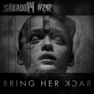 Sábado 14 #242 - Faça Ela Voltar (Bring Her Back)