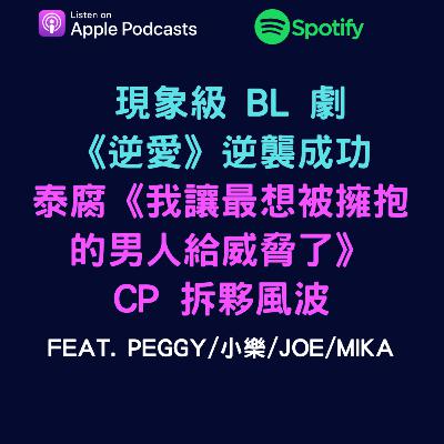 EP63 - 現象級 BL 劇《逆愛》逆襲成功/ 泰腐《我讓最想被擁抱的男人給威脅了》CP 拆夥風波 feat.小樂/Joe/Mika
