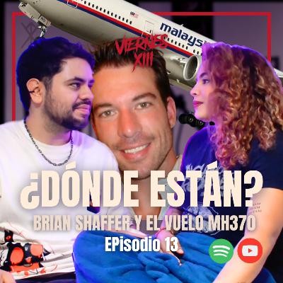 E13 EL ENIGMA DE LO DESAPARECIDO | BRIAN SHAFFER Y EL VUELO MH370