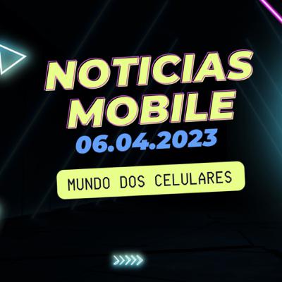 Notícias móbile 06/04/2023