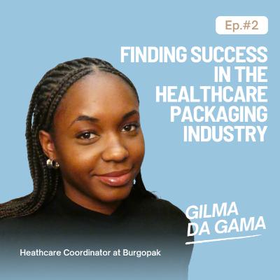 EP. 12 Finding Success in the Healthcare Packaging Industry with Gilma Da Gama