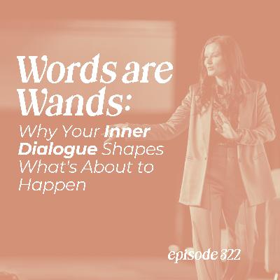 322: Words Are Wands: Why Your Inner Dialogue Shapes What's About to Happen