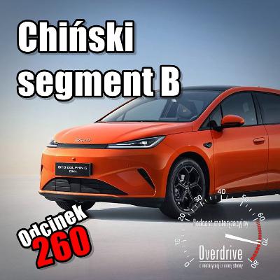 Chiński segment B | Odcinek 260 | Podcast motoryzacyjny Overdrive