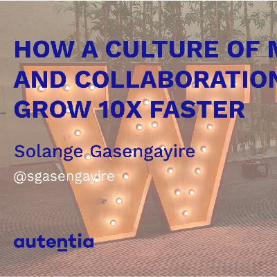 How a Culture of Mentorship and Collaboration Makes You Grow 10x Faster - Solange Gasengayire How a Culture of Mentorship and Collaboration Makes You Grow 10x Faster - Solange Gasengayire
