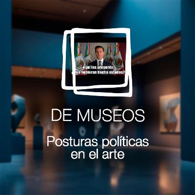 DE MUSEOS, el Podcast | T07E09 - Posturas políticas en el arte