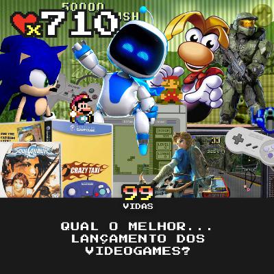 99Vidas 710 - Qual o melhor… lançamento de videogame?