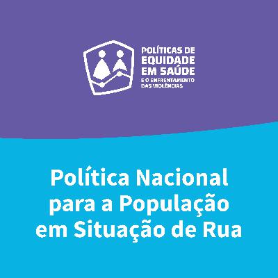 Ep. 11 — Política Nacional para a População em Situação de Rua Ep. 11 — Política Nacional para a População em Situação de Rua