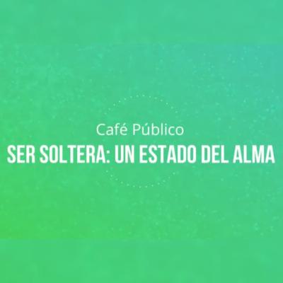 Café Público | Ser soltera: Un estado del alma