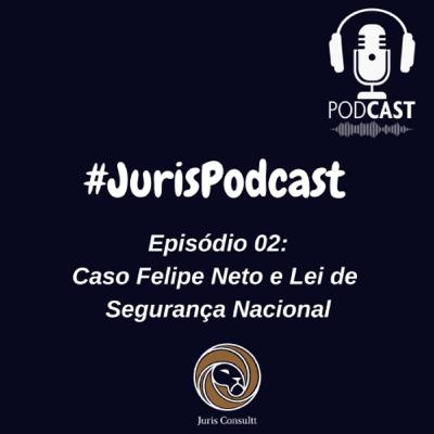 Episódio 2: Caso Felipe Neto e a Lei de Segurança Nacional