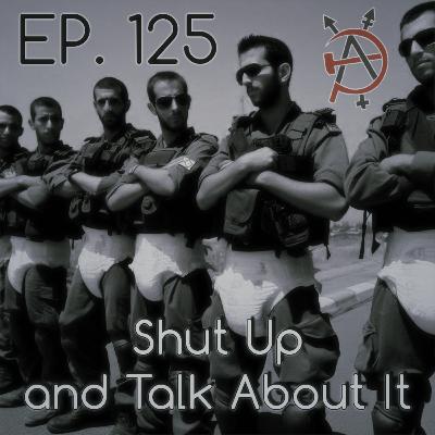 Episode 125 - Shut Up and Talk About It