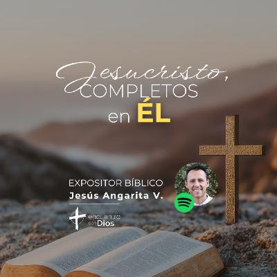 JESUCRISTO, Completos en Él - Conclusiones de Colosenses. Expositor Bíblico: Jesús Angarita JESUCRISTO, Completos en Él - Conclusiones de Colosenses. Expositor Bíblico: Jesús Angarita
