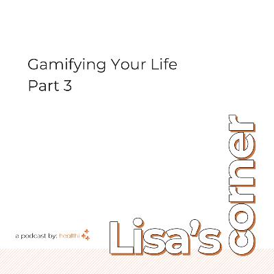 Lisa's Corner #52 - Gamifying Your Life Part 3