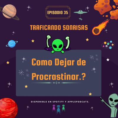 Ep 35 Como Dejar de Procrastinar.?