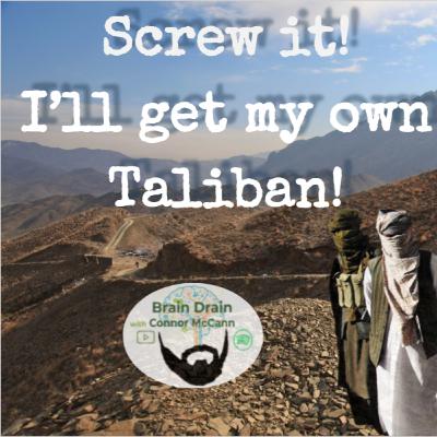 Screw it! I'll Get My Own Taliban