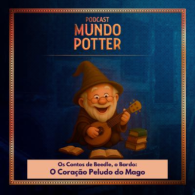Mundo Potter #225 - Os Contos de Beedle, o Bardo: O Coração Peludo do Mago