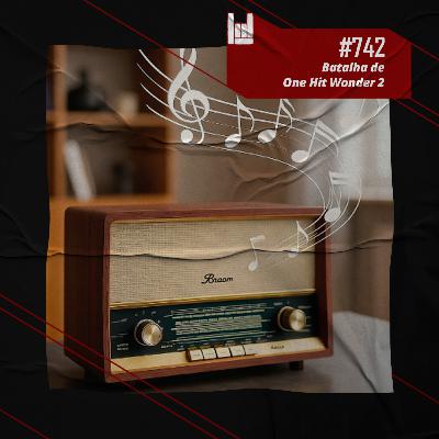 CMM #742 - Batalha de One Hit Wonder 2