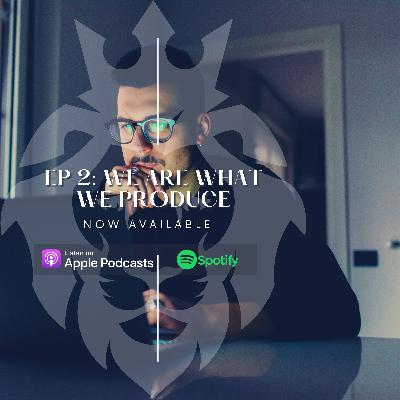 Ep 2: We Are What We Produce