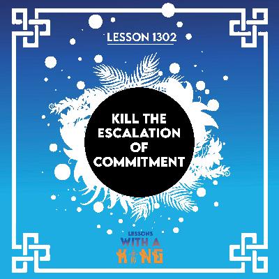 Lesson 1302: Kill The Escalation Of Commitment