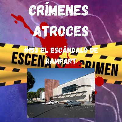 #153 El Escándalo de Rampart