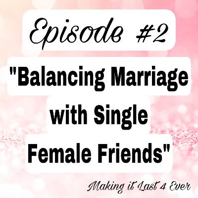 Balancing Marriage with Single Female Friends