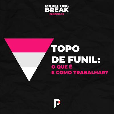 [ Marketing Break Ep.23 ] Topo de funil: o que é e como trabalhar?