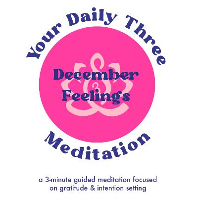Your Daily Three Meditation - Dec 1 - December Feelings