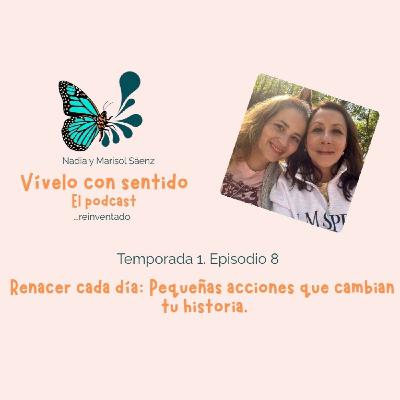 E8. Renacer cada día: Pequeñas acciones que cambian tu historia. E8. Renacer cada día: Pequeñas acciones que cambian tu historia.