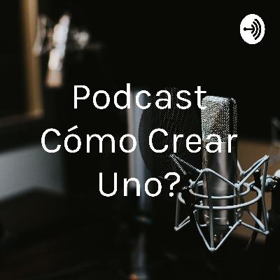 Podcast ¿Como puedo crear uno?