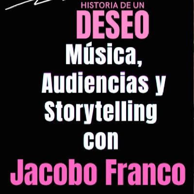 El Arte de Contar Deseo: Música, Audiencias y Storytelling — con Jacobo Franco El Arte de Contar Deseo: Música, Audiencias y Storytelling — con Jacobo Franco