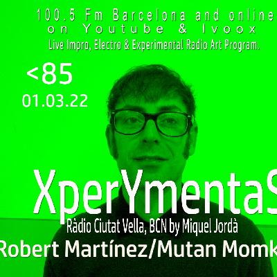 XperYmentaS_85. 01.03.22 Robert Martínez_Mutan Monkey. Entrev.+ live music