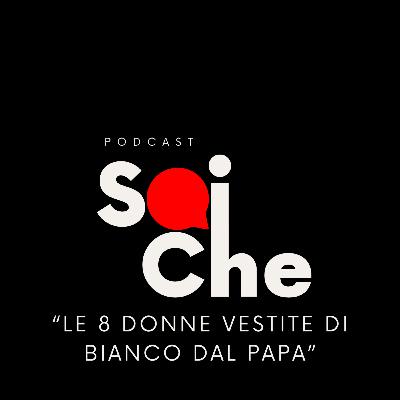 Puntata 28 - le 8 donne vestite di bianco dal Papa