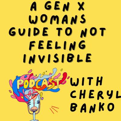 A Gen X Womans Guide to Not Feeling Invisible