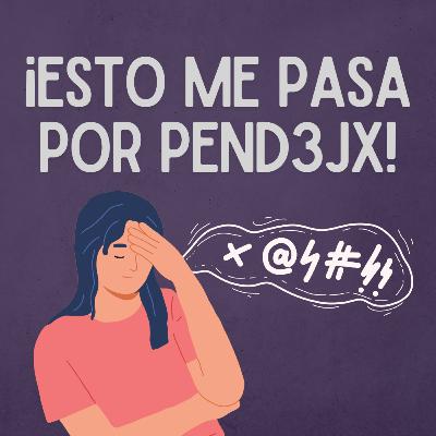 ¡ESTO ME PASA POR P3NDEJX!