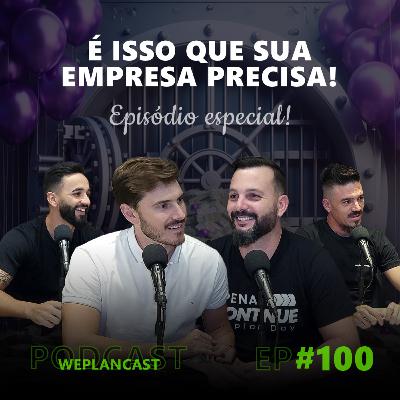WeplanCast #100 - É isso que sua empresa precisa!